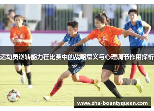 运动员逆转能力在比赛中的战略意义与心理调节作用探析