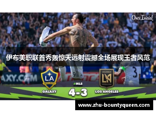 伊布美职联首秀轰惊天远射震撼全场展现王者风范