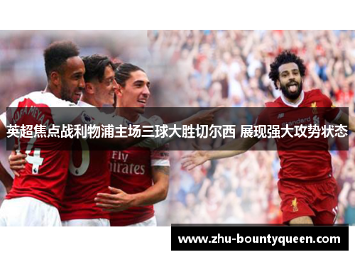 英超焦点战利物浦主场三球大胜切尔西 展现强大攻势状态