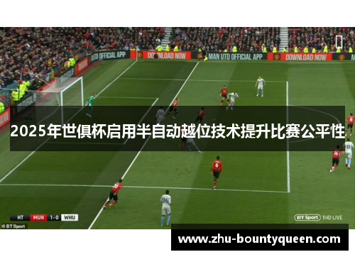 2025年世俱杯启用半自动越位技术提升比赛公平性