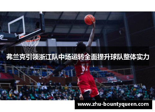 弗兰克引领浙江队中场运转全面提升球队整体实力